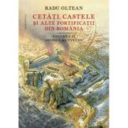 Cetati, castele si alte fortificatii din Romania. Volumul II. Secolul al XVI-lea – Radu Oltean librariadelfin.ro