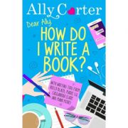 Dear Ally, How Do I Write a Book? - Ally Carter