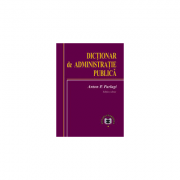 Dictionar de administratie publica. editia ii - anton p. parlagi