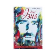 Doar Isus Hristos, Cel care a fost rastignit – Mark Witas Sfaturi Practice imagine 2022
