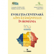 Evolutia centenara a invatamantului in Romania – Constantin Anghelache, Iordan Petrescu, Madalina Gabriela Anghel, Emilia Gogu librariadelfin.ro