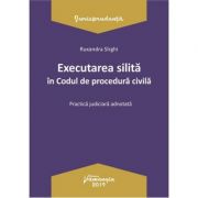 Executarea silita in Codul de procedura civila. Practica judiciara adnotata - Ruxandra Sirghi