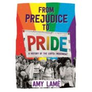From Prejudice to Pride: A History of LGBTQ+ Movement – Amy Lame librariadelfin.ro imagine 2022 cartile.ro