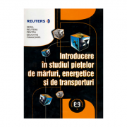 Introducere in studiul pietelor de marfuri energetice si de transporturi – Seria Reuters pentru Educatie Financiara librariadelfin.ro