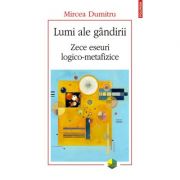 Lumi ale gandirii. zece eseuri logico-metafizice - mircea dumitru