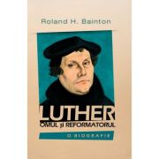 Luther – omul si reformatorul – Roland H. Bainton librariadelfin.ro
