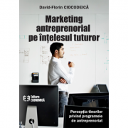 Marketing antreprenorial pe intelesul tuturor - david-florin ciocodeica