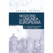 Negociind cu Uniunea Europeana. Volumul I, Documente initiale de pozitie la capitolele de negociere – Vasile Puscas librariadelfin.ro