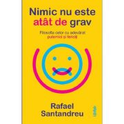 Nimic nu este atat de grav. filosofia celor cu adevarat puternici si fericiti - rafael santandreu
