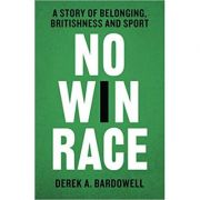 No Win Race: A Story of Belonging, Britishness and Sport - Derek A. Bardowell