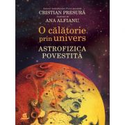 O calatorie prin univers. Astrofizica povestita – Cristian Presura librariadelfin.ro imagine 2022
