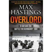 Overlord: D-Day and the Battle for Normandy 1944 – Max Hastings librariadelfin.ro imagine 2022 cartile.ro