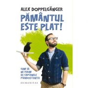 Pamantul este plat! Cum sa ne ferim de capcanele pseudostiintei – Alex Doppelganger librariadelfin.ro
