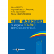 Politici macroeconomice de integrare a Romaniei in Uniunea Europeana - Marius Bacescu, Florea Dumitrescu, Angelica Bacescu-Carbunaru, Monica Condruz-B