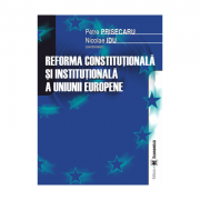 Reforma constitutionala si institutionala a Uniunii Europene – Petre Prisecaru, Nicolae Idu librariadelfin.ro