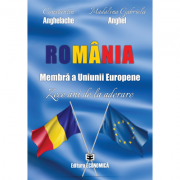 Romania, membra a Uniunii Europene. Zece ani de la aderare - Constantin Anghelache, Madalina Gabriela Anghel