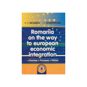 Romania on the way to European economic integration: premises, processes, policies - Ioan D. Adumitracesei, Niculae G. Niculescu