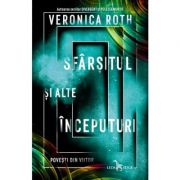 Sfarsitul si alte inceputuri. Povesti din viitor – Veronica Roth librariadelfin.ro