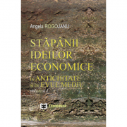 Stapanii ideilor economice, volumul I. In antichitate si in evul mediu – Angela Rogojanu Stiinte. Stiinte Economice. Diverse imagine 2022