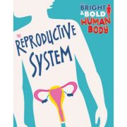 The Bright and Bold Human Body: The Reproductive System – Sonya Newland librariadelfin.ro imagine 2022 cartile.ro