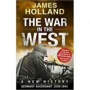 The War in the West – A New History: Volume 1: Germany Ascendant 1939-1941 – James Holland librariadelfin.ro imagine noua