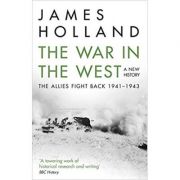 The War in the West: A New History: Volume 2: The Allies Fight Back 1941-43 - James Holland