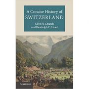 A Concise History of Switzerland – Clive H. Church, Randolph C. Head carte