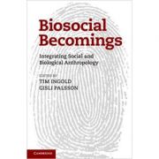 Biosocial Becomings: Integrating Social and Biological Anthropology – Tim Ingold, Gisli Palsson librariadelfin.ro imagine noua
