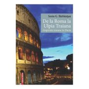 De la Roma la Ulpia Traiana. Amprente romane in Dacia – Sorin G. Barbantan de la librariadelfin.ro imagine 2021