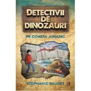 Detectivii de dinozauri pe Coasta Jurasic. A cincea carte - Stephanie Baudet