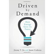 Driven by Demand: How Energy Gets its Power – Jimmy Y. Jia, Jason Crabtree Stiinte. Stiinte Exacte imagine 2022
