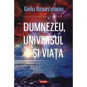 Dumnezeu, universul si viata – Gelu Bourceanu Stiinte. Stiinte Exacte imagine 2022