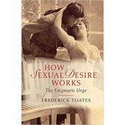 How Sexual Desire Works: The Enigmatic Urge – Frederick Toates librariadelfin.ro poza 2022