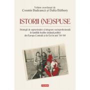 Istorii (ne)spuse. Strategii de supravietuire si integrare socioprofesionala in familiile fostilor detinuti politici din Europa Centrala si de Est in 