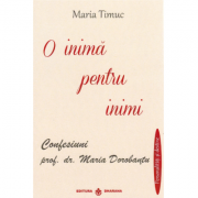 O inima pentru inimi: Confesiuni - prof. dr. Maria Dorobantu, autor Maria Timuc