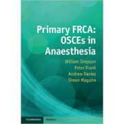 Primary FRCA: OSCEs in Anaesthesia – William Simpson, Peter Frank, Andrew Davies, Simon Maguire librariadelfin.ro imagine noua