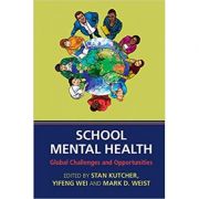 School Mental Health: Global Challenges and Opportunities – Stan Kutcher, Yifeng Wei, Mark D. Weist librariadelfin.ro imagine 2022
