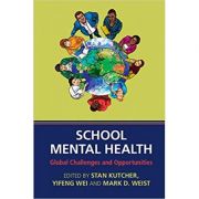 School Mental Health: Global Challenges and Opportunities – Stan Kutcher, Yifeng Wei, Mark D. Weist and