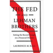 The Fed and Lehman Brothers: Setting the Record Straight on a Financial Disaster – Laurence M. Ball librariadelfin.ro imagine noua