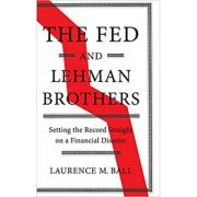 The Fed and Lehman Brothers: Setting the Record Straight on a Financial Disaster - Laurence M. Ball