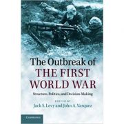 The Outbreak of the First World War: Structure, Politics, and Decision-Making – Jack S. Levy, John A. Vasquez librariadelfin.ro imagine 2022