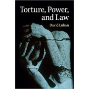 Torture, Power, and Law – David Luban librariadelfin.ro imagine noua