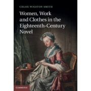 Women, Work, and Clothes in the Eighteenth-Century Novel – Chloe Wigston Smith La Reducere de la librariadelfin.ro imagine 2021