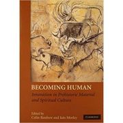 Becoming Human: Innovation in Prehistoric Material and Spiritual Culture – Colin Renfrew, Iain Morley