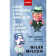 Cand churchill a dat iama in oi si stalin a jefuit o banca. din culisele istoriei - giles milton