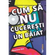 Cum sa nu cuceresti un baiat - Maurene Goo