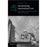Decolonising International Law: Development, Economic Growth and the Politics of Universality – Sundhya Pahuja librariadelfin.ro imagine 2022