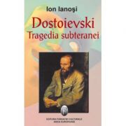 Dostoievski. Tragedia subteranei – Ion Ianosi de la librariadelfin.ro imagine 2021