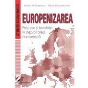 Europenizarea. Procese si tendinte in dezvoltarea europeana - Emilian M. Dobrescu, Mihail Vincentiu Ivan