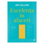 Excelenta in afaceri. De ce anumite companii reusesc saltul de la bun la excelent, iar altele nu - Jim Collins